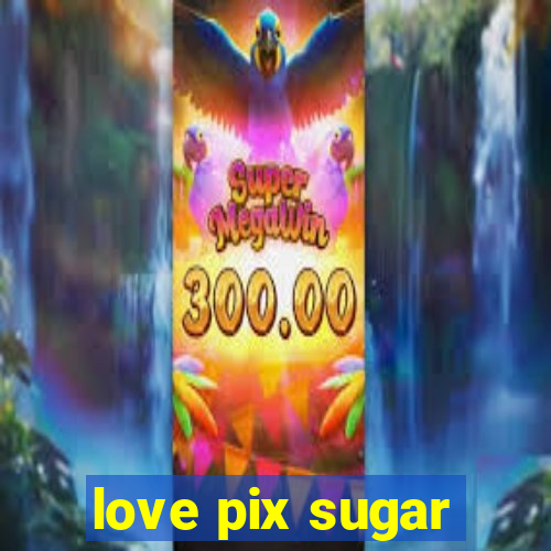 love pix sugar